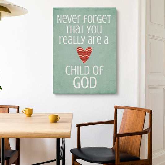 Never forget that you are a Child Of GOD